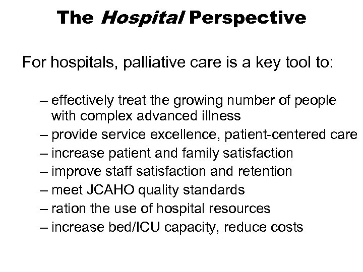 The Hospital Perspective For hospitals, palliative care is a key tool to: – effectively