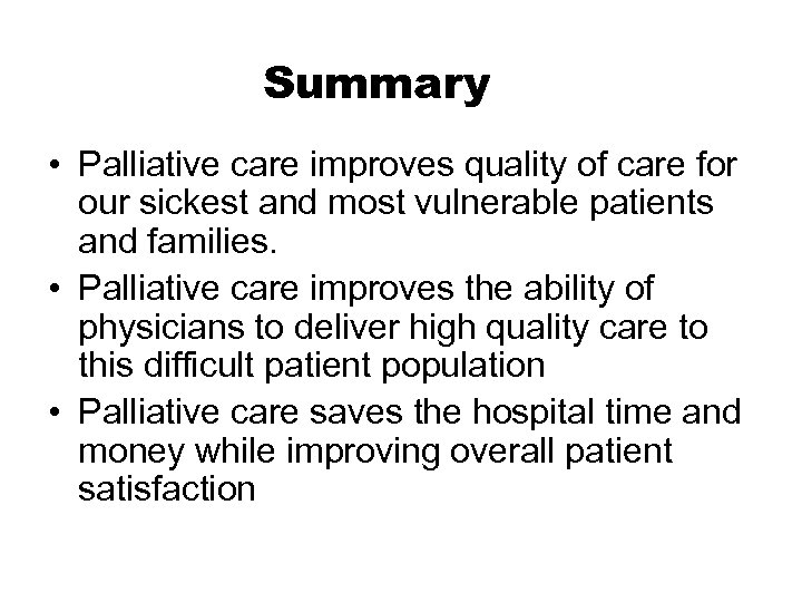 Summary • Palliative care improves quality of care for our sickest and most vulnerable