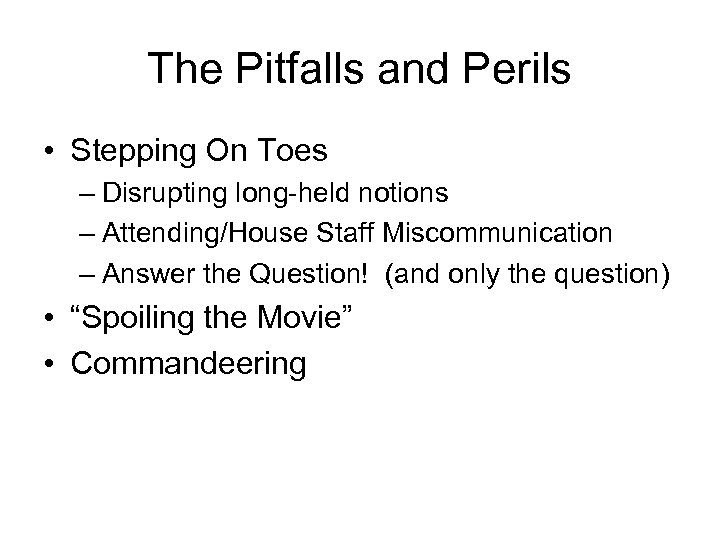 The Pitfalls and Perils • Stepping On Toes – Disrupting long-held notions – Attending/House