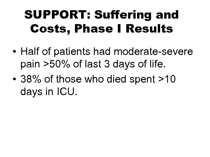 SUPPORT: Suffering and Costs, Phase I Results • Half of patients had moderate-severe pain