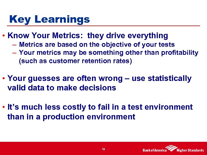 Key Learnings • Know Your Metrics: they drive everything – Metrics are based on