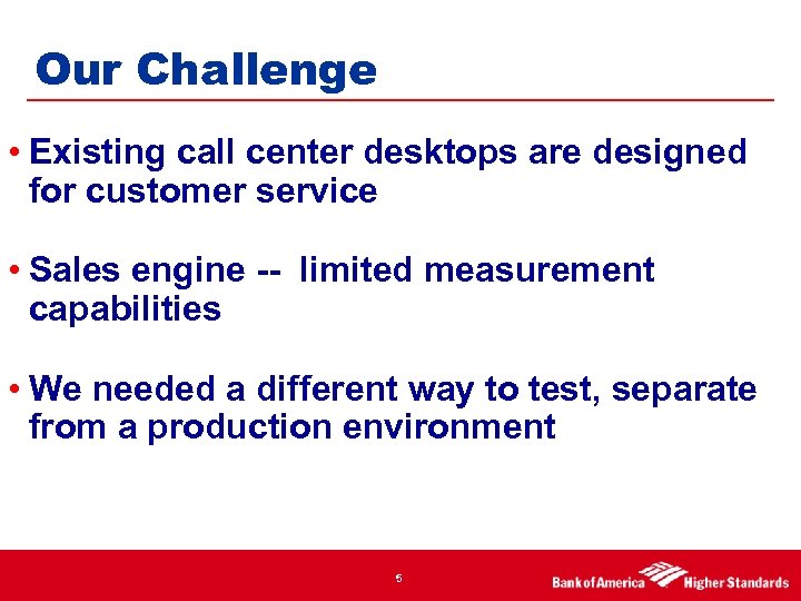 Our Challenge • Existing call center desktops are designed for customer service • Sales