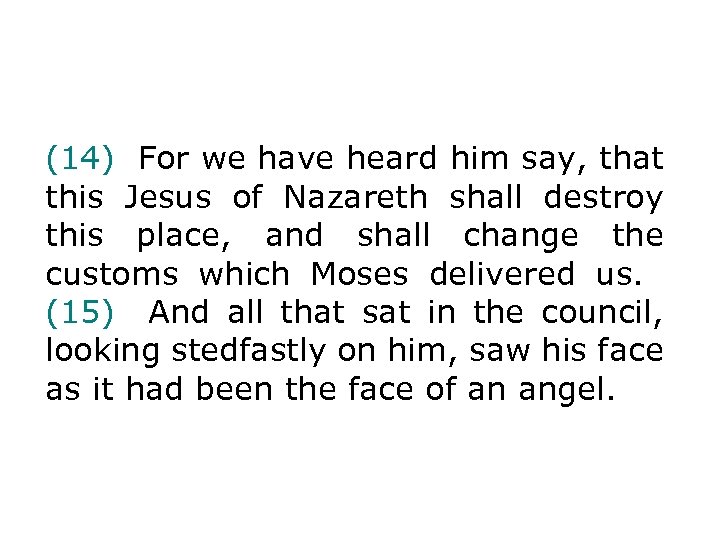 (14) For we have heard him say, that this Jesus of Nazareth shall destroy