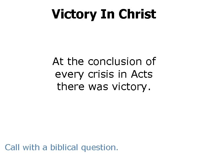 Victory In Christ At the conclusion of every crisis in Acts there was victory.