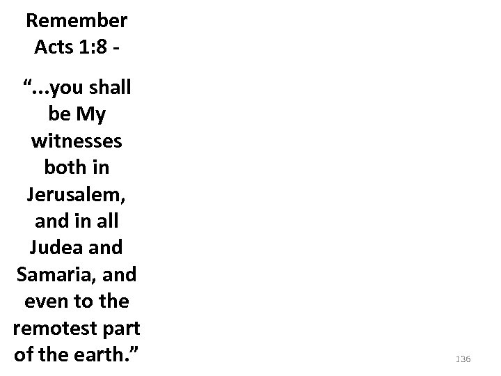 Remember Acts 1: 8 “. . . you shall be My witnesses both in