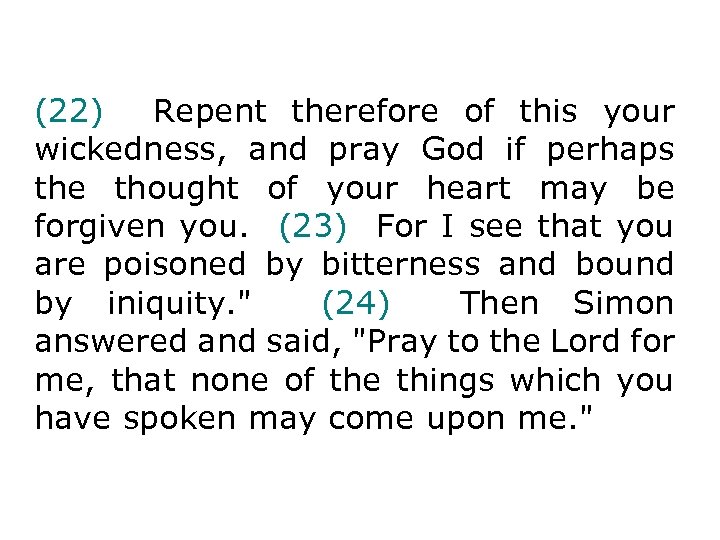 (22) Repent therefore of this your wickedness, and pray God if perhaps the thought