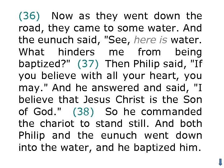 (36) Now as they went down the road, they came to some water. And