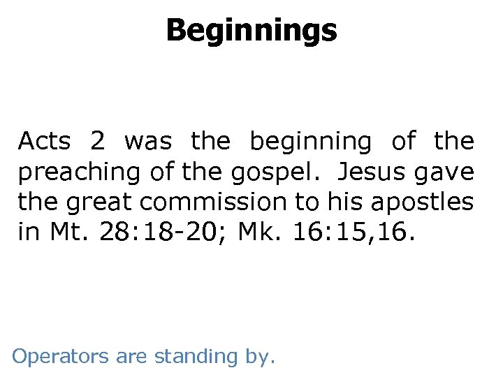 Beginnings Acts 2 was the beginning of the preaching of the gospel. Jesus gave