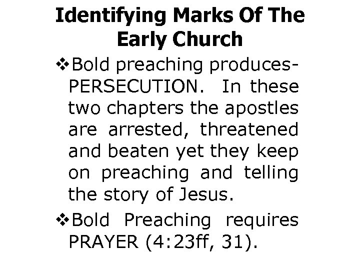 Identifying Marks Of The Early Church v. Bold preaching produces. PERSECUTION. In these two
