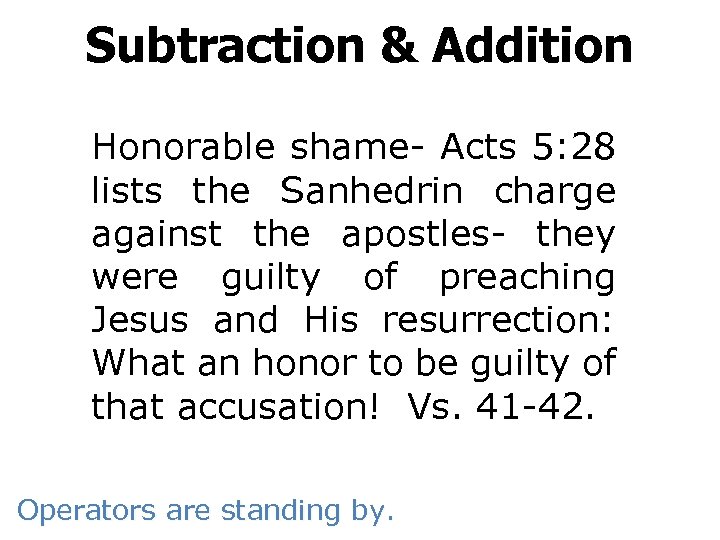 Subtraction & Addition Honorable shame- Acts 5: 28 lists the Sanhedrin charge against the