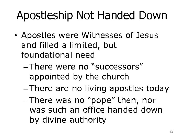 Apostleship Not Handed Down • Apostles were Witnesses of Jesus and filled a limited,
