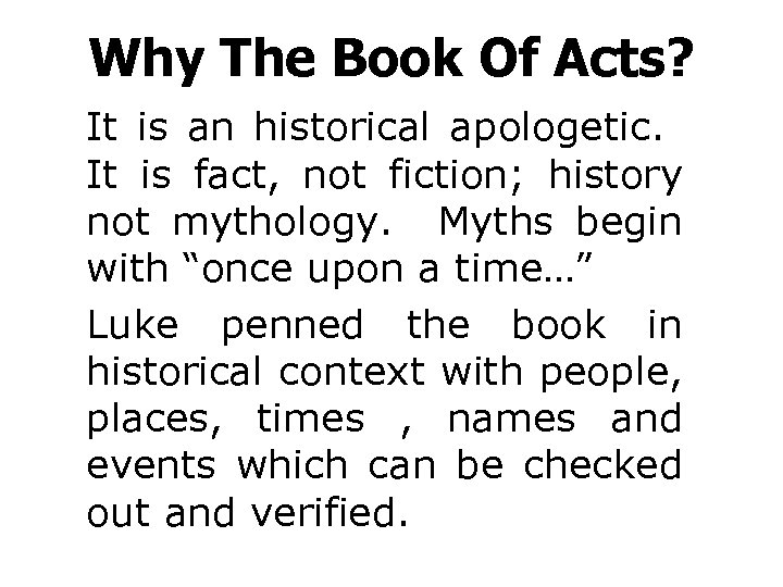 Why The Book Of Acts? It is an historical apologetic. It is fact, not