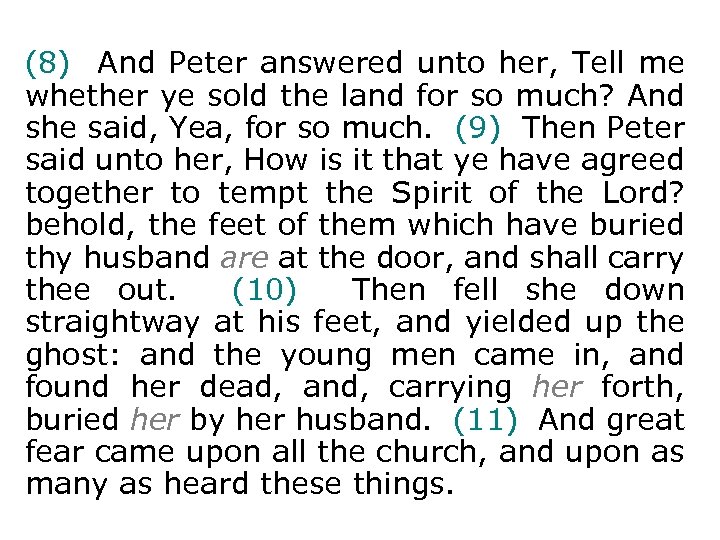 (8) And Peter answered unto her, Tell me whether ye sold the land for