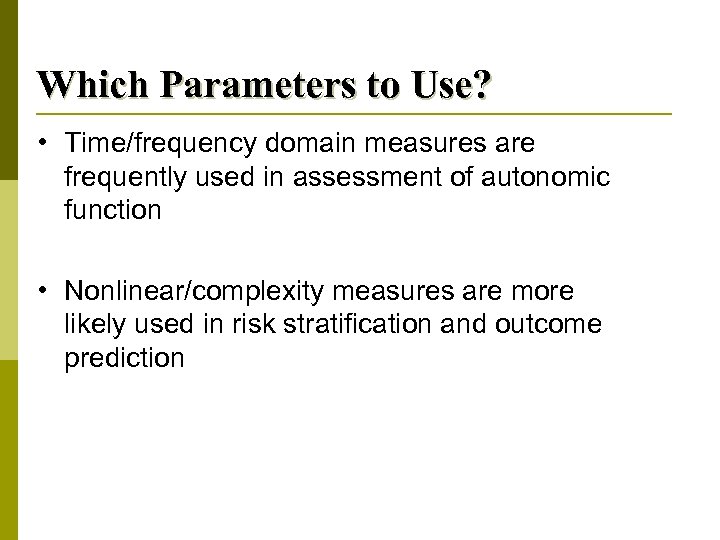 Which Parameters to Use? • Time/frequency domain measures are frequently used in assessment of