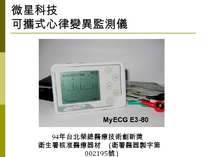 微星科技 可攜式心律變異監測儀 My. ECG E 3 -80 94年台北榮總醫療技術創新獎 衛生署核准醫療器材 (衛署醫器製字第 002195號 ) 