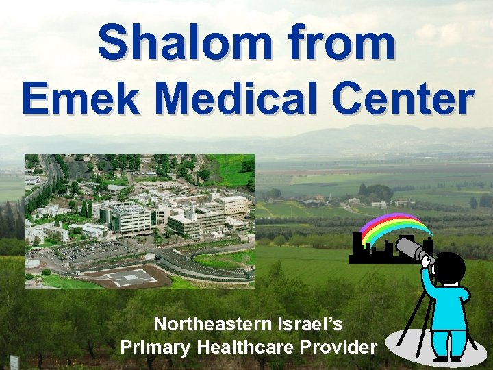 Shalom from Emek Medical Center Northeastern Israel’s Primary Healthcare Provider 1 