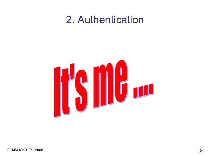 2. Authentication ECMM 6010, Fall 2006 21 