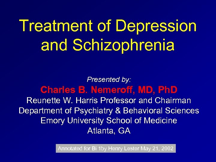 Treatment of Depression and Schizophrenia Presented by: Charles B. Nemeroff, MD, Ph. D Reunette