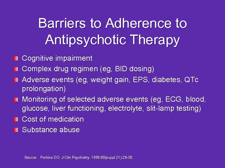 Barriers to Adherence to Antipsychotic Therapy Cognitive impairment Complex drug regimen (eg, BID dosing)