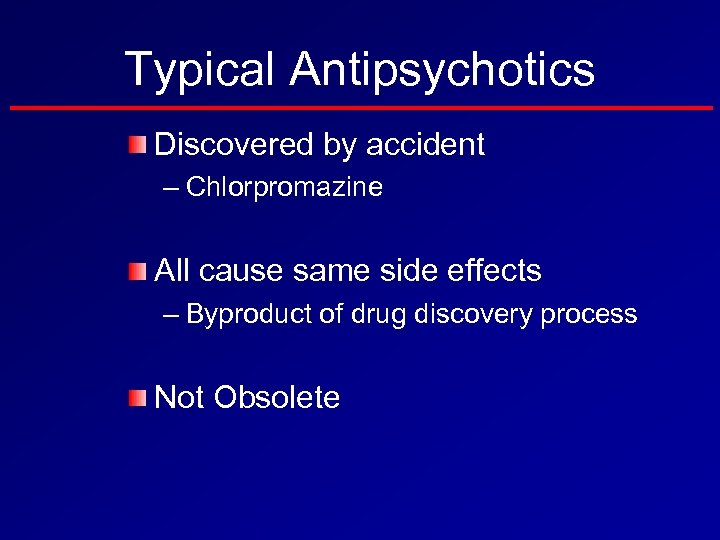 Typical Antipsychotics Discovered by accident – Chlorpromazine All cause same side effects – Byproduct