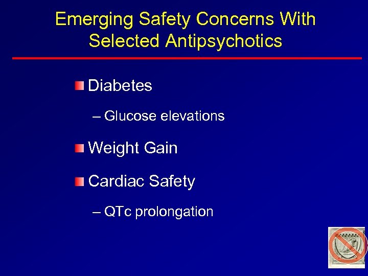 Emerging Safety Concerns With Selected Antipsychotics Diabetes – Glucose elevations Weight Gain Cardiac Safety