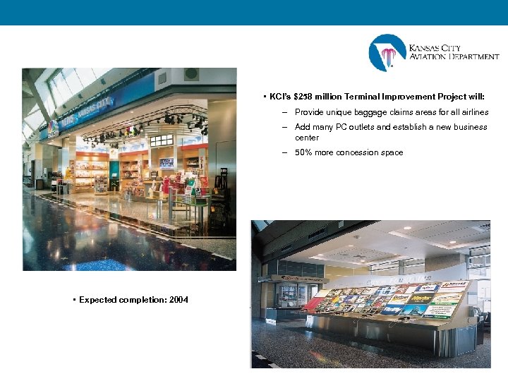  • KCI’s $258 million Terminal Improvement Project will: – Provide unique baggage claims