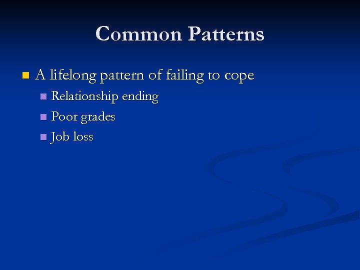 Common Patterns n A lifelong pattern of failing to cope Relationship ending n Poor