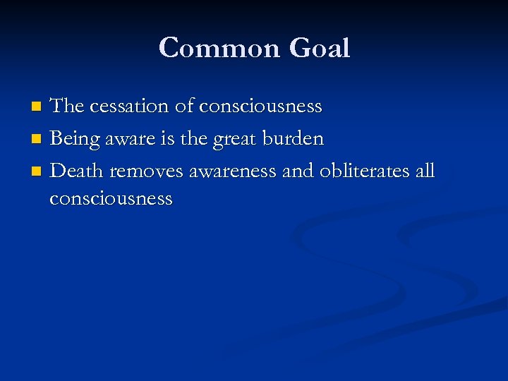 Common Goal The cessation of consciousness n Being aware is the great burden n