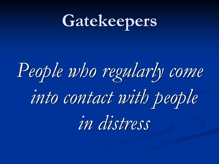 Gatekeepers People who regularly come into contact with people in distress 