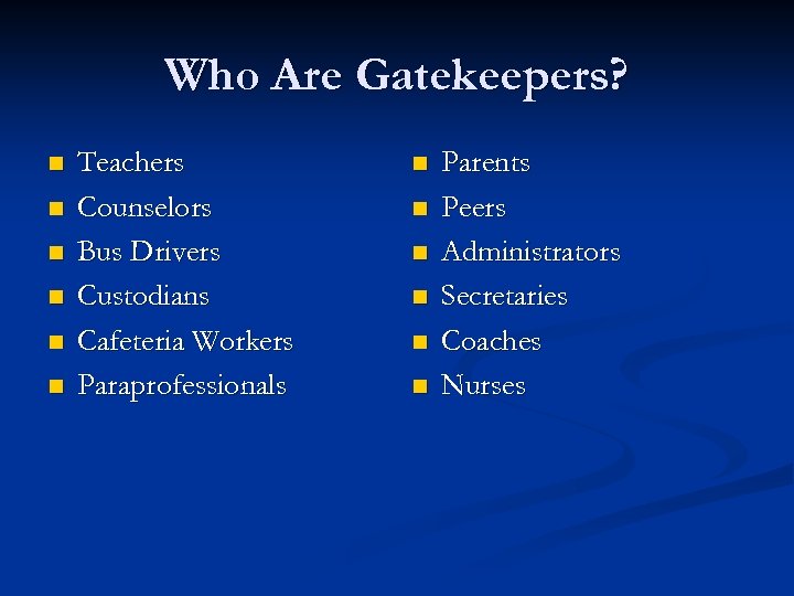 Who Are Gatekeepers? n n n Teachers Counselors Bus Drivers Custodians Cafeteria Workers Paraprofessionals