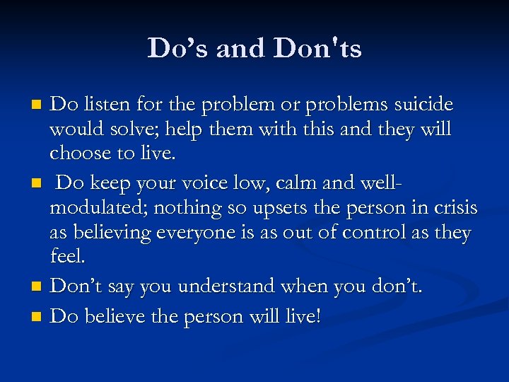 Do’s and Don'ts Do listen for the problem or problems suicide would solve; help