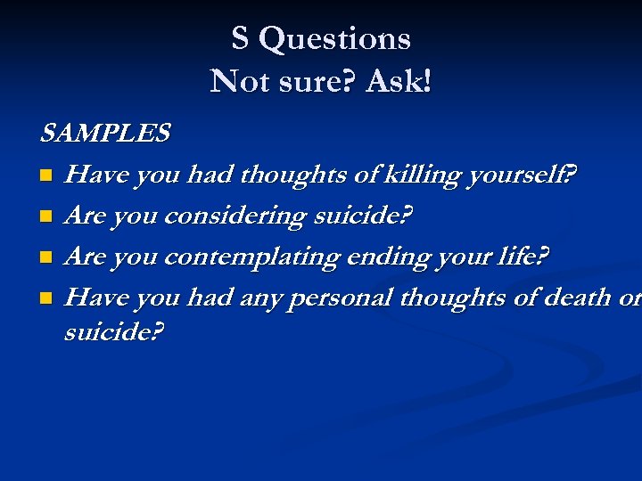 S Questions Not sure? Ask! SAMPLES n Have you had thoughts of killing yourself?