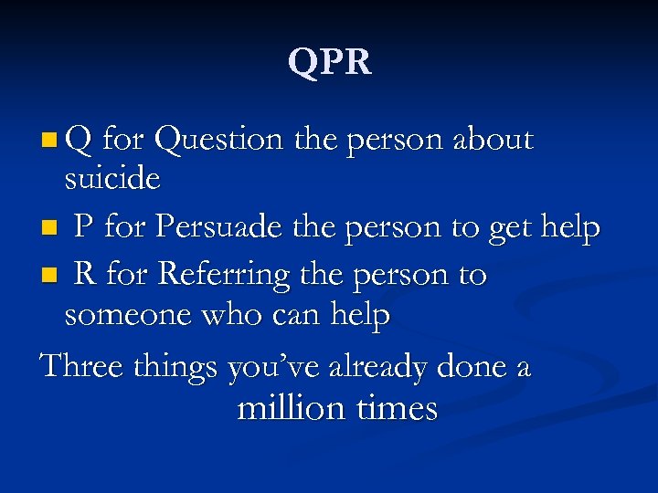 QPR n Q for Question the person about suicide n P for Persuade the