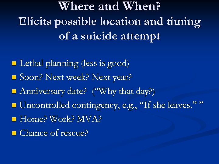 Where and When? Elicits possible location and timing of a suicide attempt Lethal planning