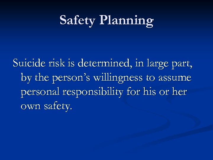 Safety Planning Suicide risk is determined, in large part, by the person’s willingness to