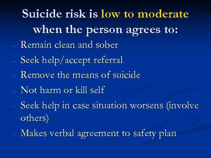 Suicide risk is low to moderate when the person agrees to: - - Remain