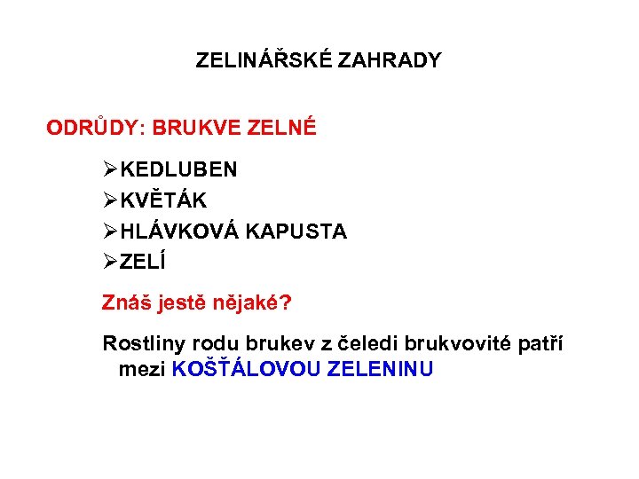 ZELINÁŘSKÉ ZAHRADY ODRŮDY: BRUKVE ZELNÉ ØKEDLUBEN ØKVĚTÁK ØHLÁVKOVÁ KAPUSTA ØZELÍ Znáš jestě nějaké? Rostliny