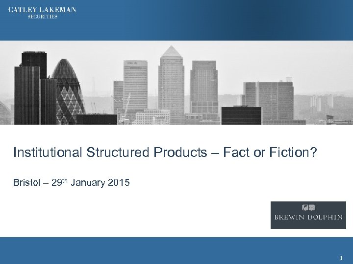 Institutional Structured Products – Fact or Fiction? Bristol – 29 th January 2015 1