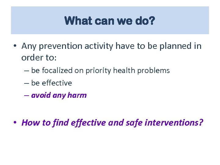 What can we do? • Any prevention activity have to be planned in order