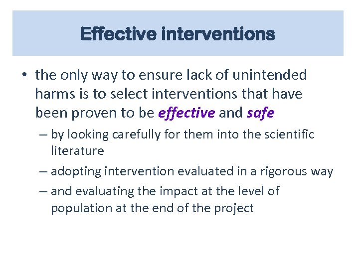 Effective interventions • the only way to ensure lack of unintended harms is to
