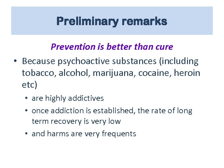 Preliminary remarks Prevention is better than cure • Because psychoactive substances (including tobacco, alcohol,