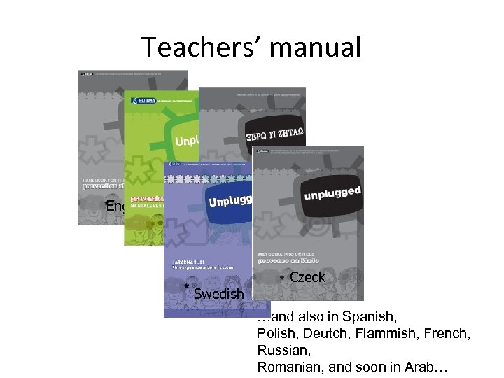 Teachers’ manual English Italian Greek Swedish Czeck …and also in Spanish, Polish, Deutch, Flammish,
