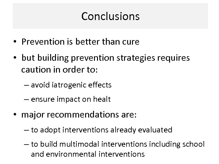 Conclusions • Prevention is better than cure • but building prevention strategies requires caution
