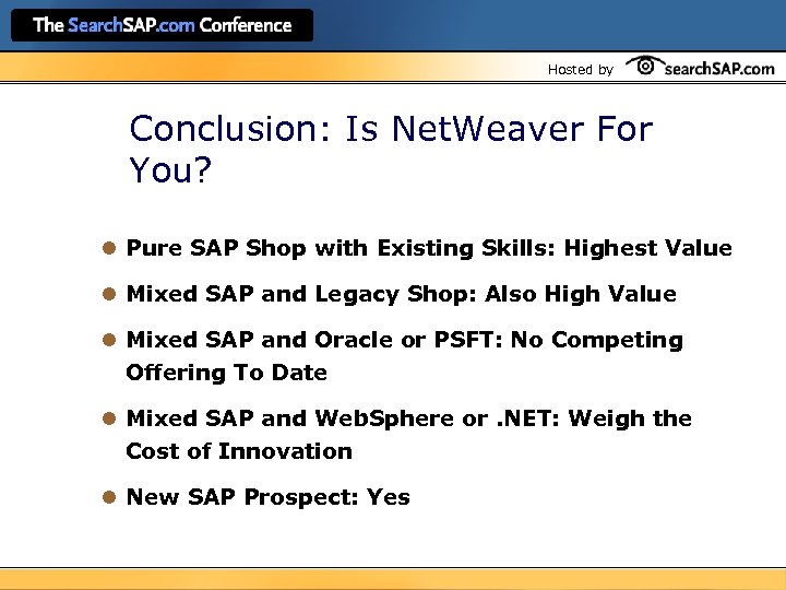 Hosted by Conclusion: Is Net. Weaver For You? l Pure SAP Shop with Existing