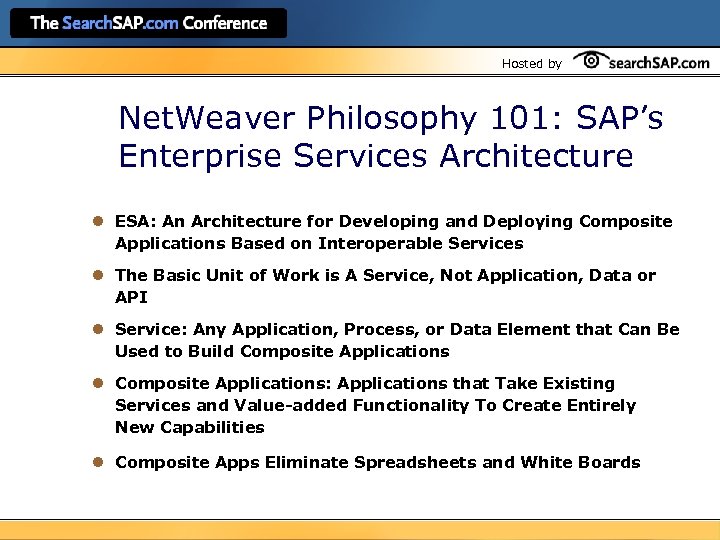 Hosted by Net. Weaver Philosophy 101: SAP’s Enterprise Services Architecture l ESA: An Architecture