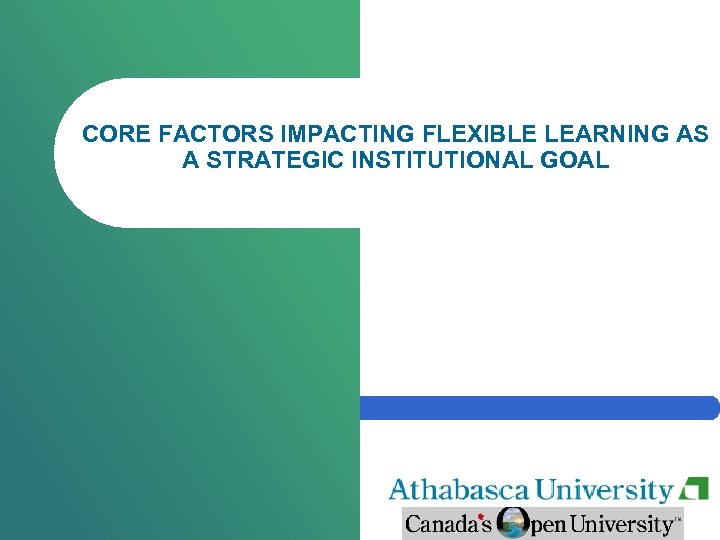 CORE FACTORS IMPACTING FLEXIBLE LEARNING AS A STRATEGIC INSTITUTIONAL GOAL 