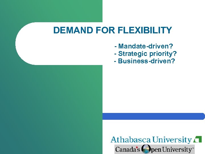 DEMAND FOR FLEXIBILITY - Mandate-driven? - Strategic priority? - Business-driven? 