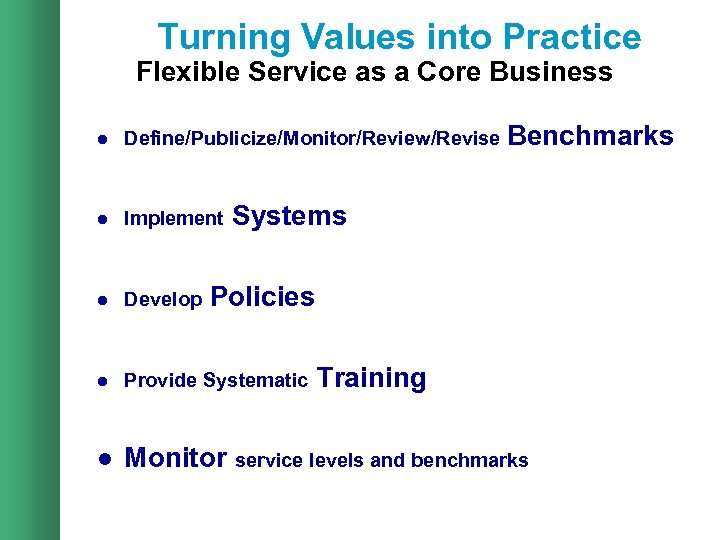 Turning Values into Practice Flexible Service as a Core Business l Define/Publicize/Monitor/Review/Revise Benchmarks l