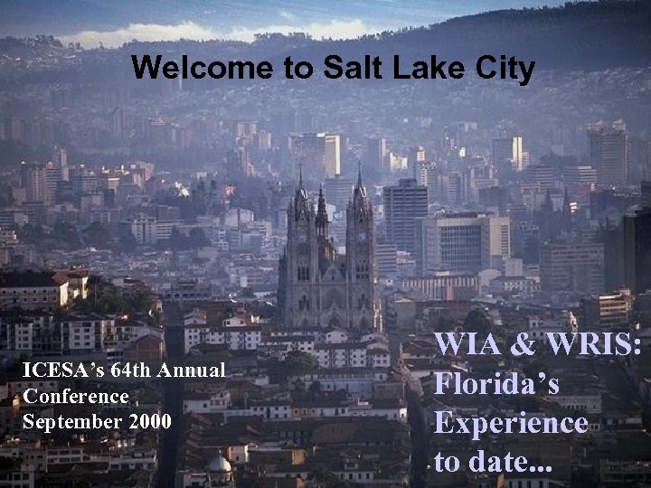 Welcome to Salt Lake City ICESA’s 64 th Annual Conference September 2000 WIA &