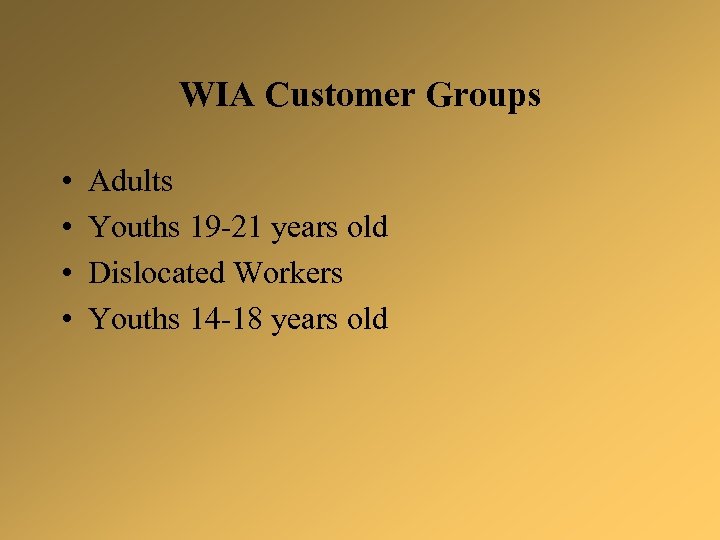 WIA Customer Groups • • Adults Youths 19 -21 years old Dislocated Workers Youths